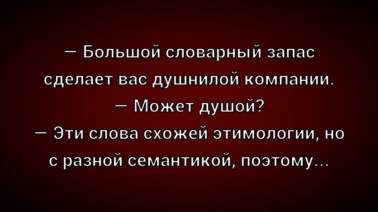 Большой словарный запас сделает вас душнилой компании. Может душой? Эти слова схожей этимологии, но с разной семантикой, поэтому...