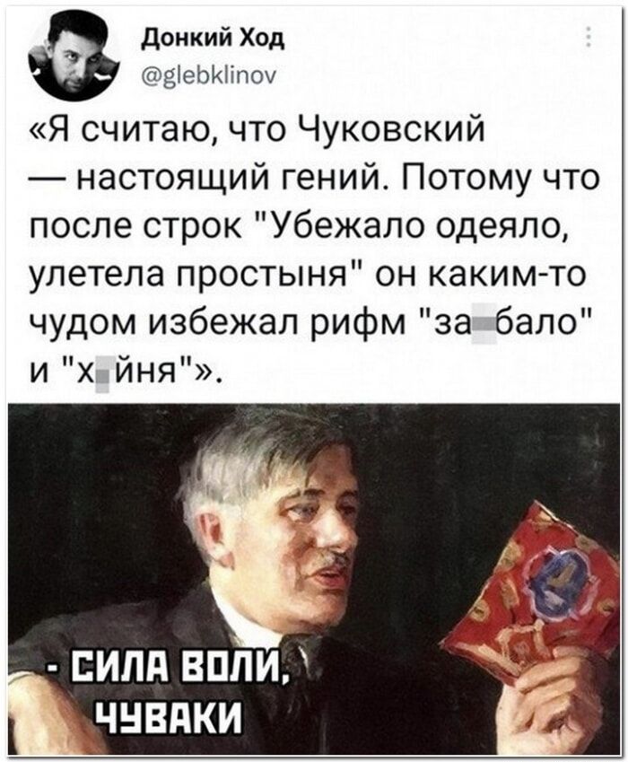 Донкий Ход @glebklinov Я считаю, что Чуковский — настоящий гений. Потому что после строк 