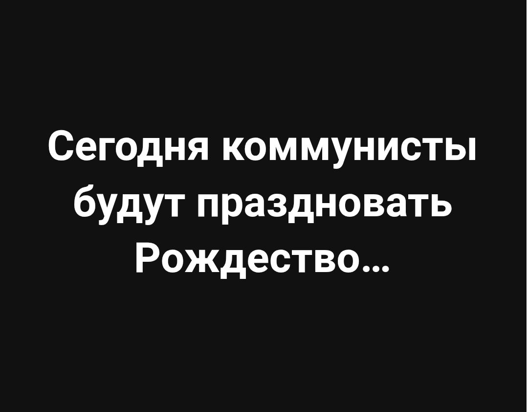 Сегодня коммунисты будут праздновать Рождество...