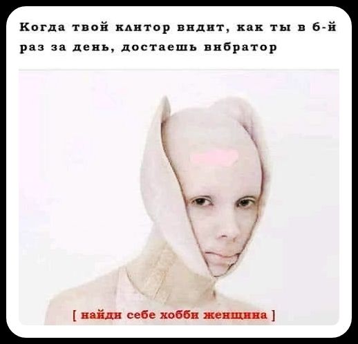 Когда твой клитор видит, как ты в 6-й раз за день, достаешь вибратор [ найди себе хобби женщина ]