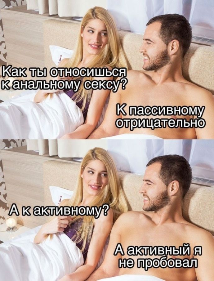 Как ты относишься к анальному сексу? К пассивному отрицательно. А к активному? А активный я не пробовал.