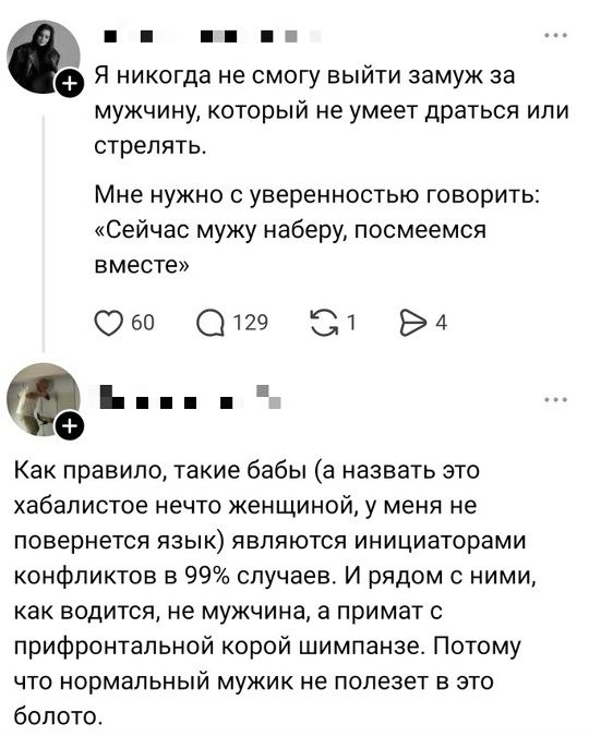 Я никогда не смогу выйти замуж за мужчину, который не умеет драться или стрелять. Мне нужно с уверенностью говорить: «Сейчас мужу наберу, посмеемся вместе»
Как правило, такие бабы (а назвать это хабалистое нечто женщиной, у меня не повернется язык) являются инициаторами конфликтов в 99% случаев. И рядом с ними, как водится, не мужчина, а примат с