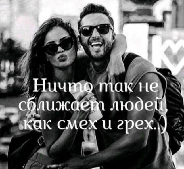 Ничто так не сближает людей, как смех и грех. :)