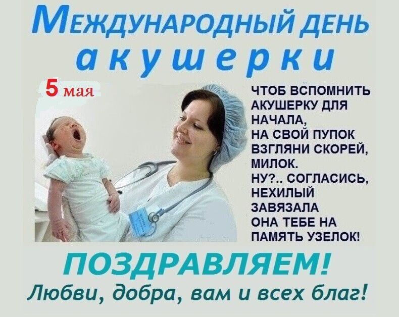 Международный день акушерки 5 мая ЧТОБ ВСПОМНИТЬ АКУШЕРКУ ДЛЯ НАЧАЛА, НА СВОЙ ПУПОК ВЗГЛЯНИ СКОРЕЙ, МИЛОК. НУ?.. СОГЛАСИСЬ, НЕХИЛЫЙ ЗАВЯЗАЛА ОНА ТЕБЕ НА ПАМЯТЬ УЗЕЛОК! ПОЗДРАВЛЯЕМ! Любви, добра, вам и всех благ!
