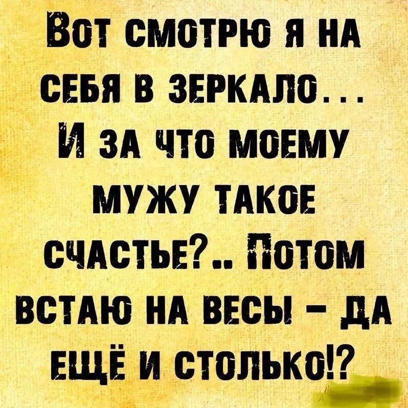 Вот смотрю я на себя в зеркало... И за что моему мужу такое счастье?.. Потом встаю на весы — да еще и столько!?