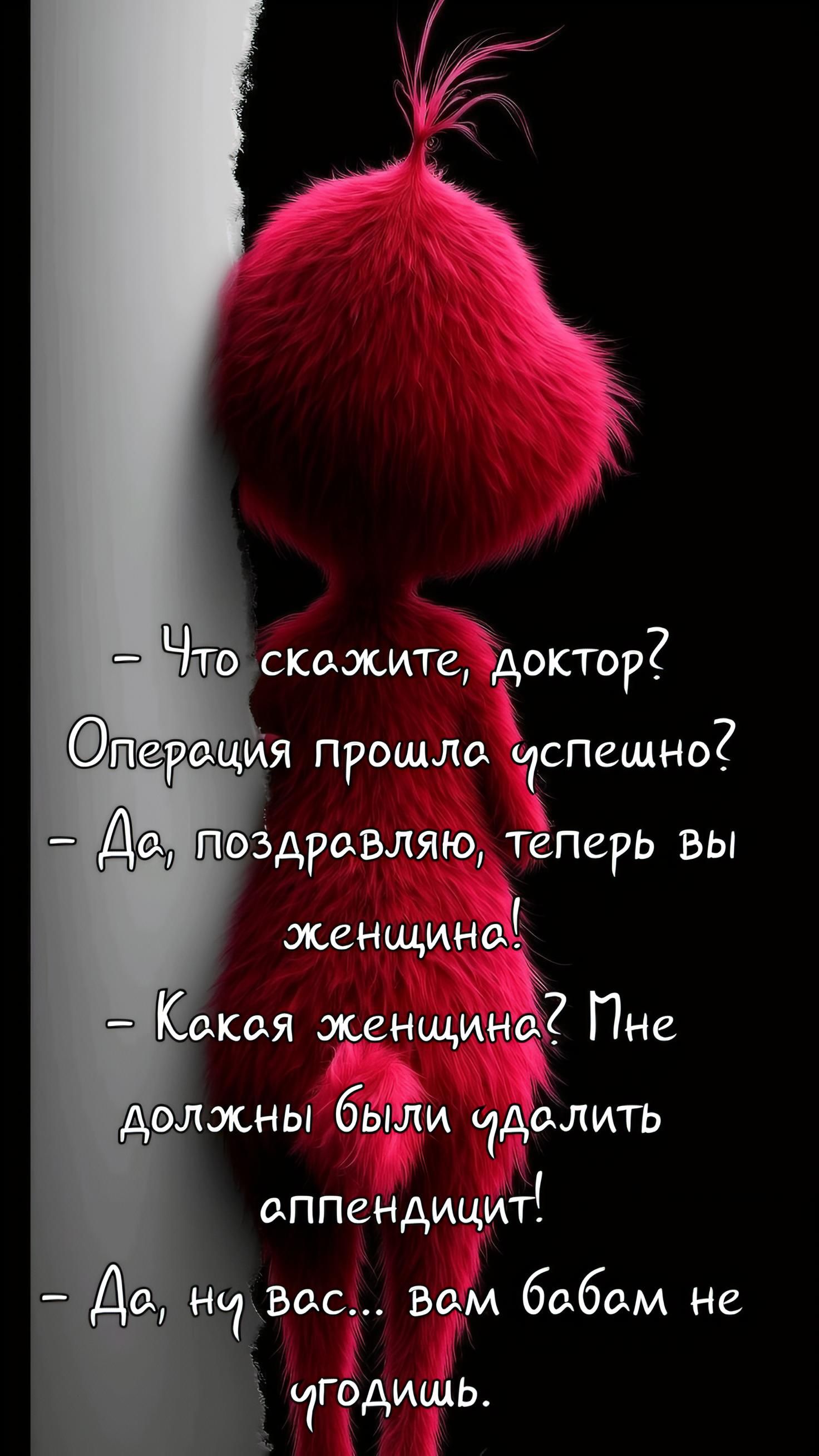 Что скажите, доктор? Операция прошла успешно? Да, поздравляю, теперь вы женщина! Какая женщина? Мне должны были удалить аппендицит! Да, ну вас... вам бабам не угодишь.