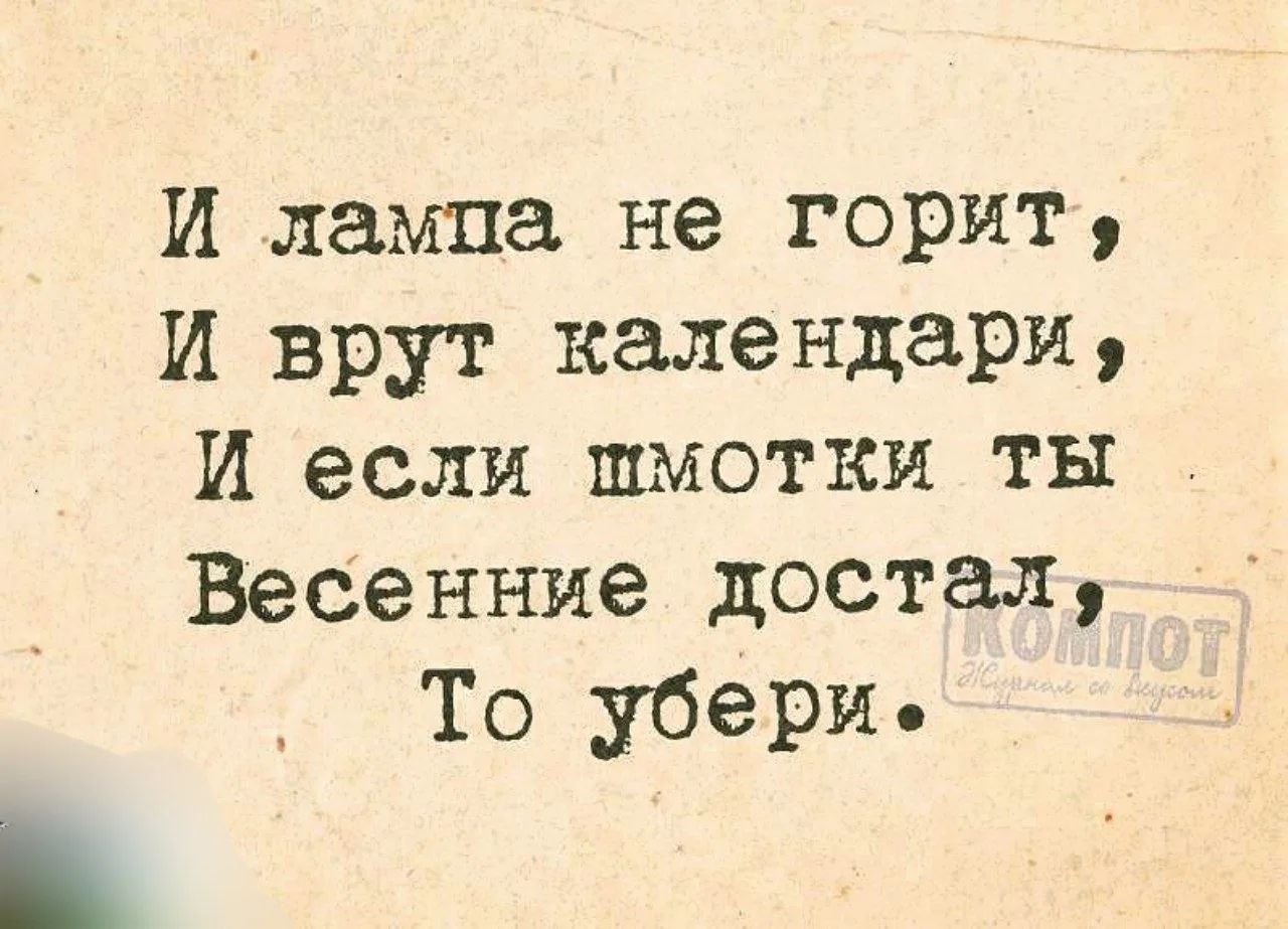 И лампа не горит, И врут календари, И если шмотки ты Весенние достал, То убери.