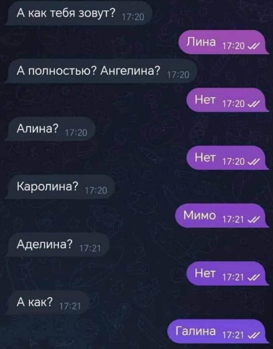 А как тебя зовут? Лина. А полностью? Ангелина? Нет. Алина? Нет. Каролина? Мимо. Аделина? Нет. А как? Галина