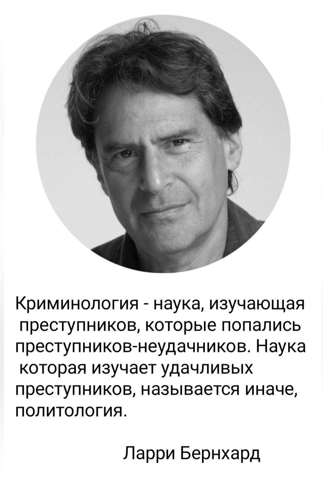 Криминология - наука, изучающая преступников, которые попались преступников-неудачников. Наука которая изучает удачливых преступников, называется иначе, политология. Ларри Бернхард