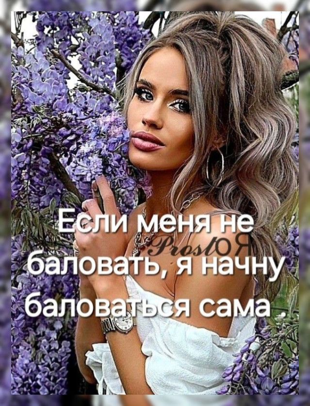 Если меня не баловать, я начну баловаться сама