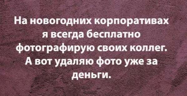 На новогодних корпоративах я всегда бесплатно фотографирую своих коллег. А вот удаляю фото уже за деньги.