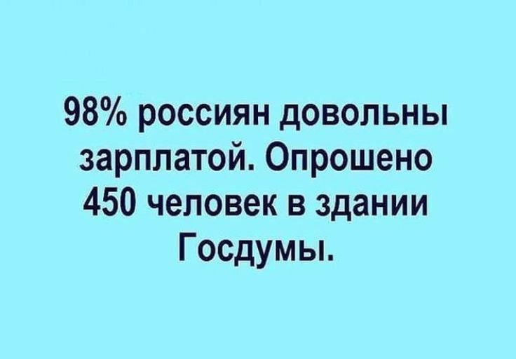 98% россиян довольны зарплатой. Опрошено 450 человек в здании Госдумы.