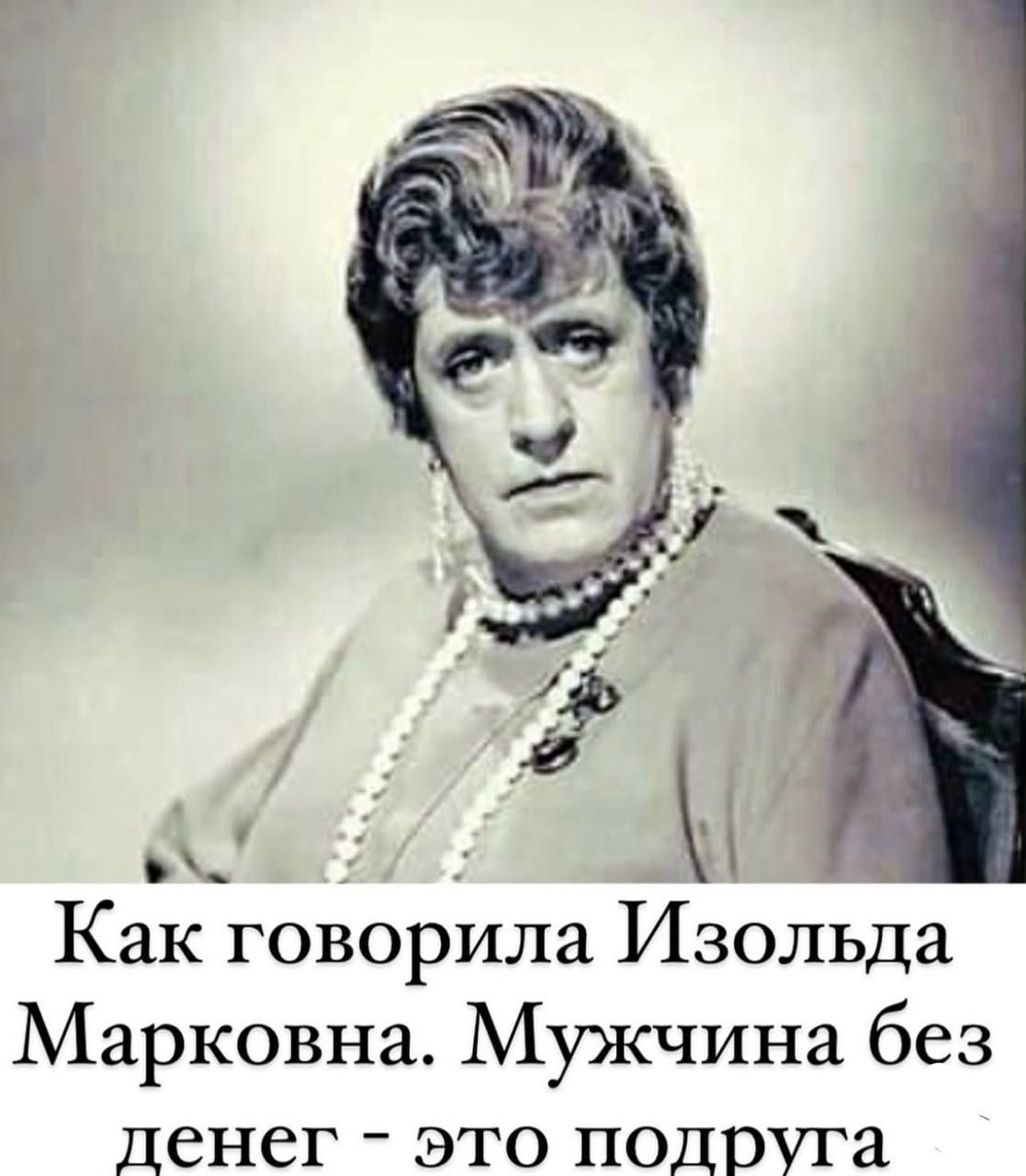 Как говорила Изольда Марковна. Мужчина без денег - это подруга