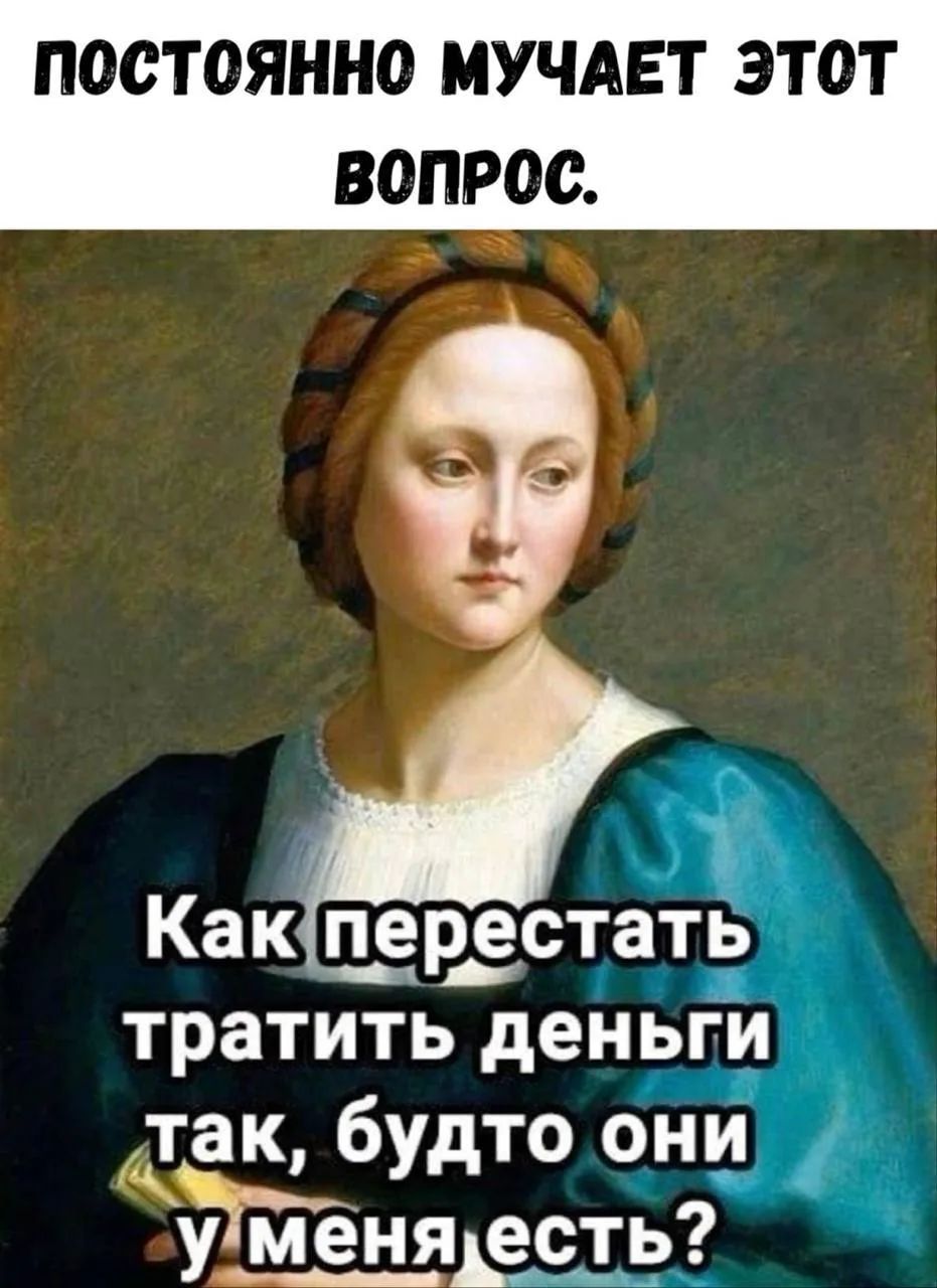 ПОСТОЯННО МУЧАЕТ ЭТОТ ВОПРОС. Как перестать тратить деньги так, будто они у меня есть?