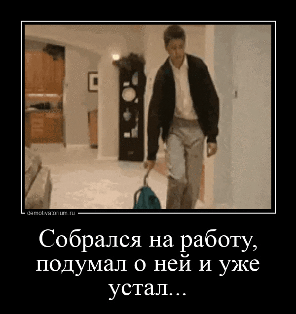 Собрался на работу, подумал о ней и уже устал...