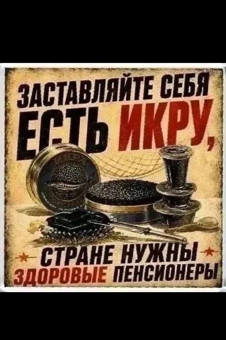 ЗАСТАВЛЯЙТЕ СЕБЯ ЕСТЬ ИКРУ, СТРАНЕ НУЖНЫ ЗДОРОВЫЕ ПЕНСИОНЕРЫ
