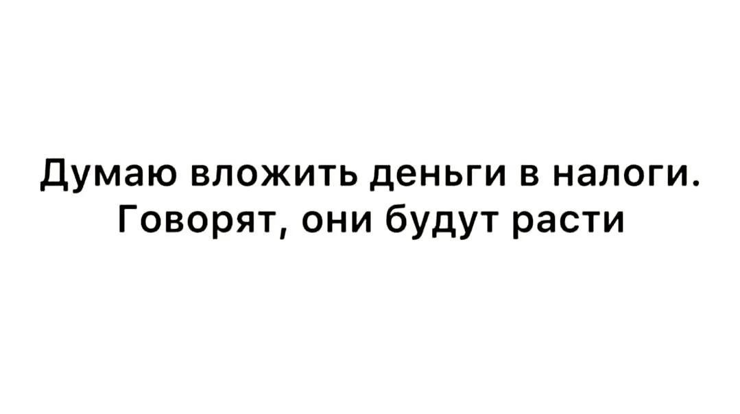 Думаю вложить деньги в налоги. Говорят, они будут расти