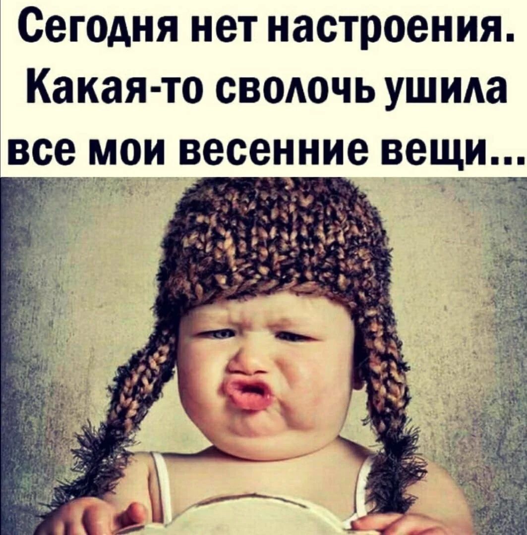 Сегодня нет настроения. Какая-то сволочь ушила все мои весенние вещи...