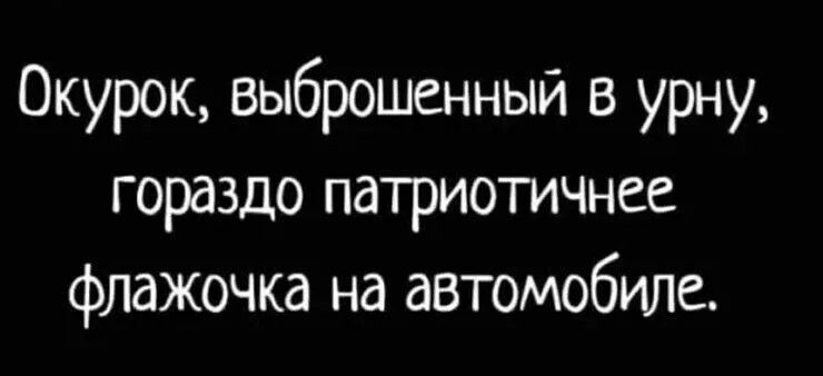 Окурок, выброшенный в урну, гораздо патриотичнее флажочка на автомобиле.