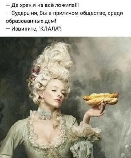 — Да хрен я на всё ложила!!! — Сударыня, Вы в приличном обществе, среди образованных дам! — Извините, 