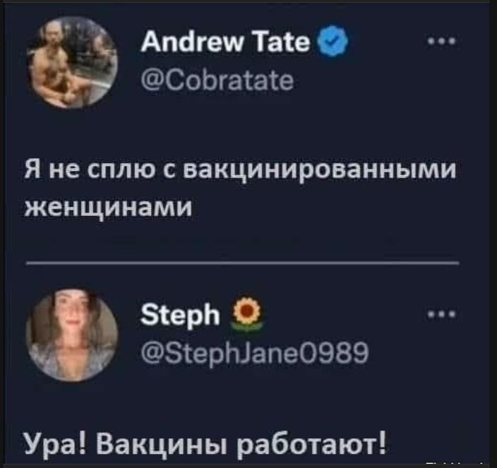 Andrew Tate @Cobratate Я не сплю с вакцинированными женщинами Steph @StephJane0989 Ура! Вакцины работают!