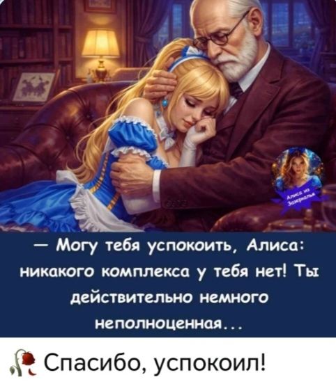 Могу тебя успокоить, Алиса: никакого комплекса у тебя нет! Ты действительно немного неполноценная... Спасибо, успокоил!