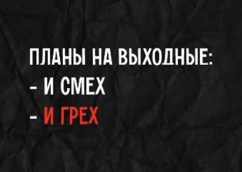 ПЛАНЫ НА ВЫХОДНЫЕ: - И СМЕХ - И ГРЕХ