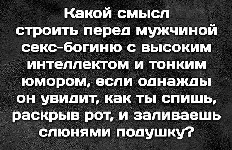 Какой смысл строить перед мужчиной секс-богиню с высоким интеллектом и тонким юмором, если однажды он увидит, как ты спишь, раскрыв рот, и заливаешь слюнями подушку?