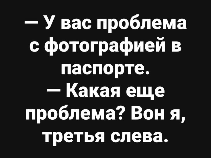 — У вас проблема с фотографией в паспорте. — Какая еще проблема? Вон я, третья слева.