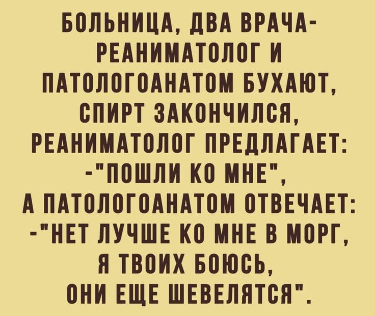 БОЛЬНИЦА, ДВА ВРАЧА-РЕАНИМАТОЛОГ И ПАТОЛОГОАНАТОМ БУХАЮТ, СПИРТ ЗАКОНЧИЛСЯ, РЕАНИМАТОЛОГ ПРЕДЛАГАЕТ: -