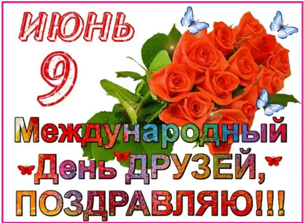 ИЮНЬ 9 Международный День Друзей, ПОЗДРАВЛЯЮ!!!