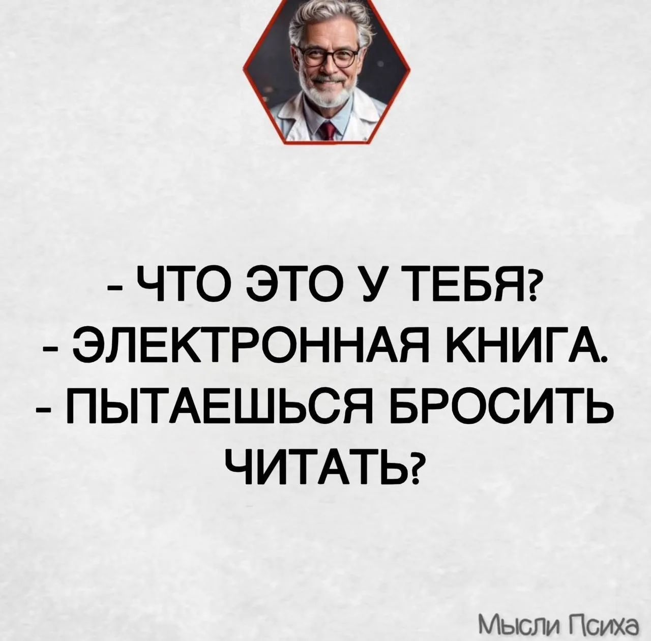 - Что это у тебя? - Электронная книга. - Питаешься бросить читать?