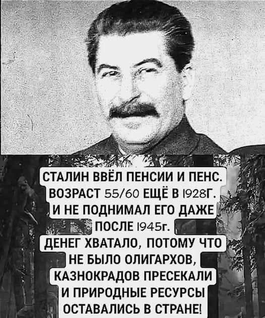 СТАЛИН ВВЁЛ ПЕНСИИ И ПЕНС. ВОЗРАСТ 55/60 ЕЩЁ В 1928Г. И НЕ ПОДНИМАЛ ЕГО ДАЖЕ ПОСЛЕ 1945Г. ДЕНЕГ ХВАТАЛО, ПОТОМУ ЧТО НЕ БЫЛО ОЛИГАРХОВ, КАЗНОКРАДОВ ПРЕСЕКАЛИ И ПРИРОДНЫЕ РЕСУРСЫ ОСТАВАЛИСЬ В СТРАНЕ!