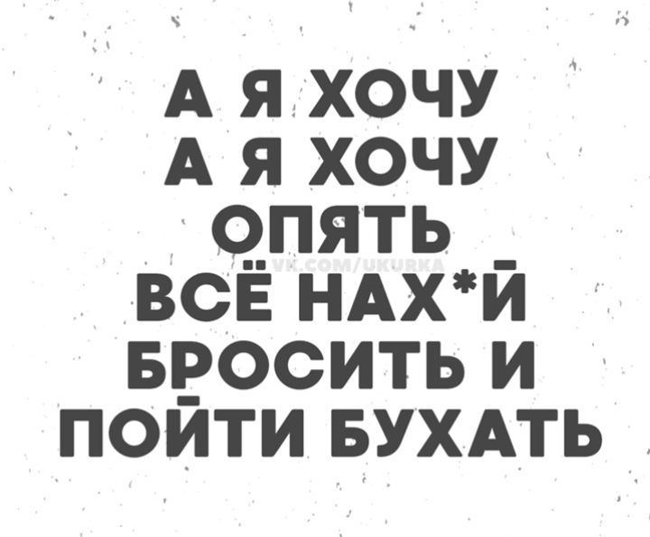 А я хочу А я хочу опять всё нах*й бросить и пойти бухать