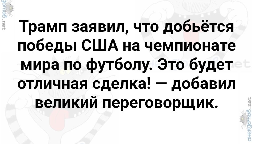 Трамп заявил, что добьётся победы США на чемпионате мира по футболу. Это будет отличная сделка! — добавил великий переговорщик.