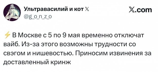 Ультравасилий и кот X @g_o_n_z_o X.com ⚡ В Москве с 5 по 9 мая временно отключат вайб. Из-за этого возможны трудности со связгом и нишевостью. Приносим извинения за доставленный кринж