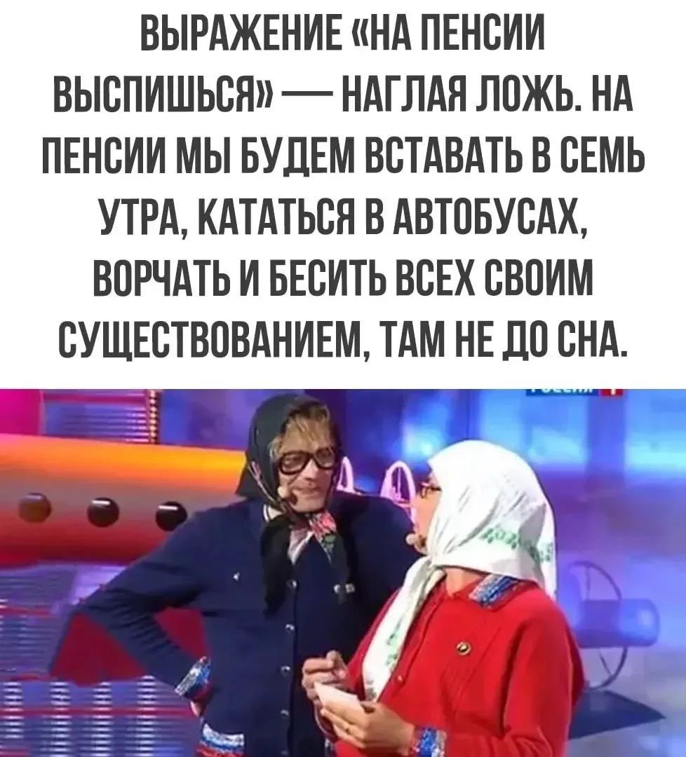 Выражение «на пенсии выспишься» — наглая ложь. На пенсии мы будем вставать в семь утра, кататься в автобусах, ворчать и бесить всех своим существованием, там не до сна.