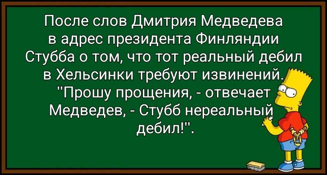 После слов Дмитрия Медведева в адрес президента Финляндии Стубба о том, что тот реальный дебил в Хельсинки требуют извинений. 