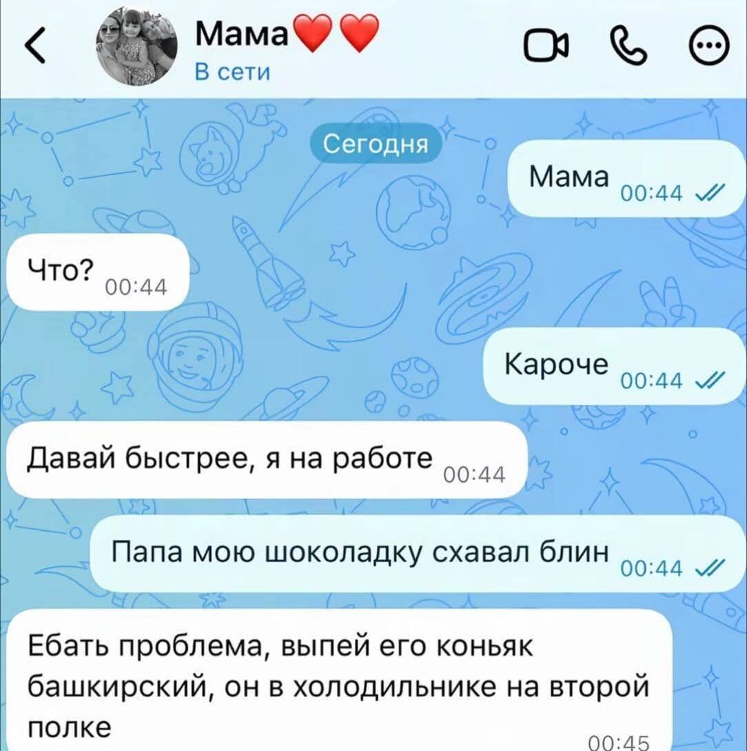 Мама. В сети. Сегодня. Мама. Что? Кароче. Давай быстрее, я на работе. Папа мою шоколадку схавал блин. Ебать проблема, выпей его коньяк башкирский, он в холодильнике на второй полке.