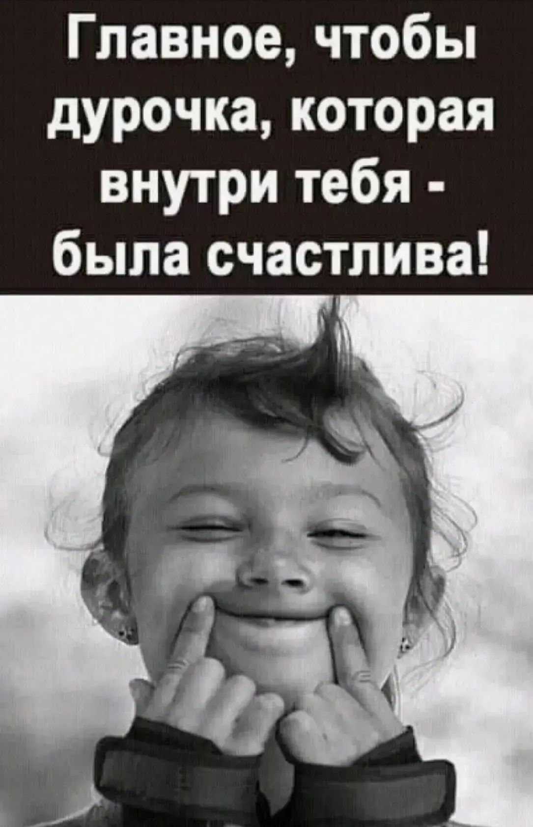 Главное, чтобы дурочка, которая внутри тебя - была счастлива!
