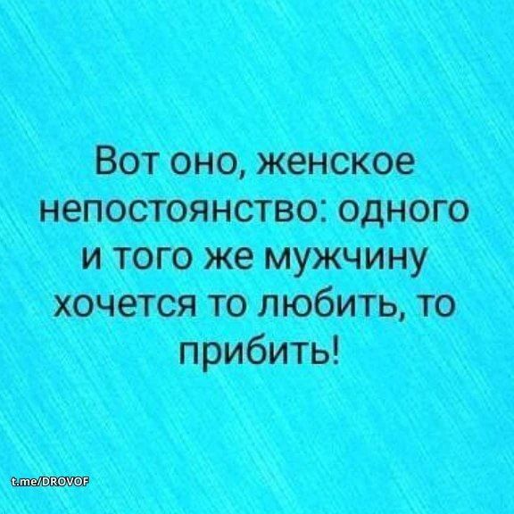 Вот оно, женское непостоянство: одного и того же мужчину хочется то любить, то прибить!