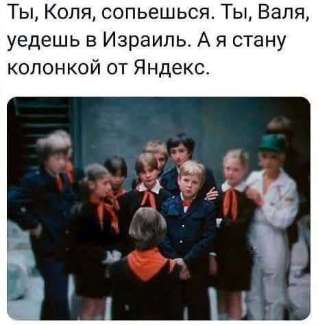 Ты, Коля, сопьешься. Ты, Валя, уедешь в Израиль. А я стану колонкой от Яндекс.