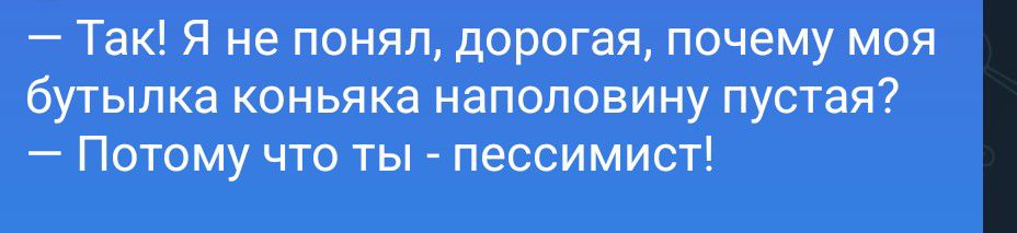 — Так! Я не понял, дорогая, почему моя бутылка коньяка наполовину пустая?
— Потому что ты - пессимист!