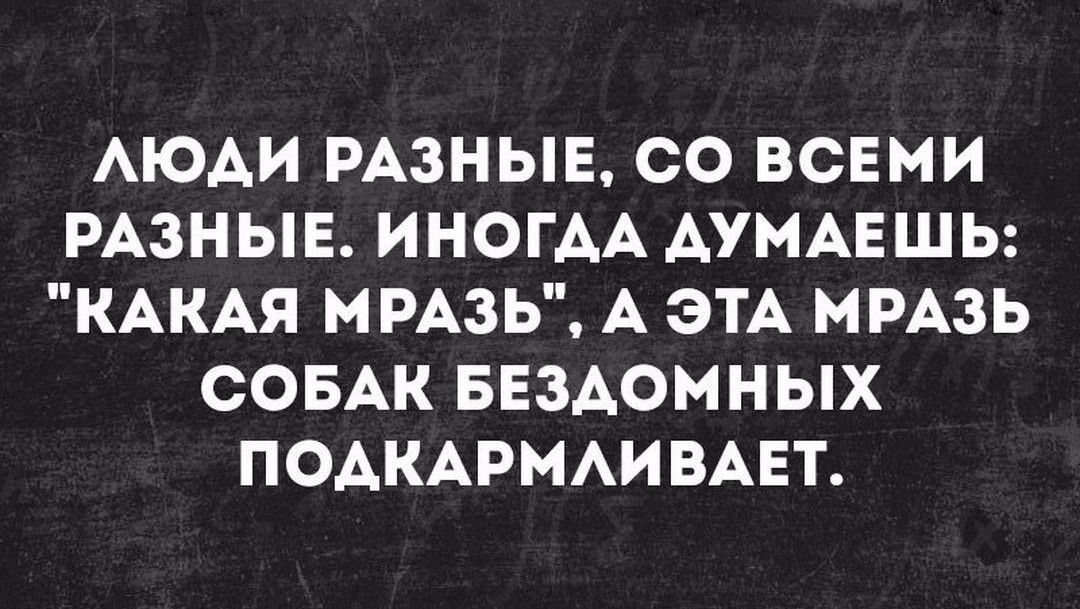 ЛЮДИ РАЗНЫЕ, СО ВСЕМИ РАЗНЫЕ. ИНОГДА ДУМАЕШЬ: 