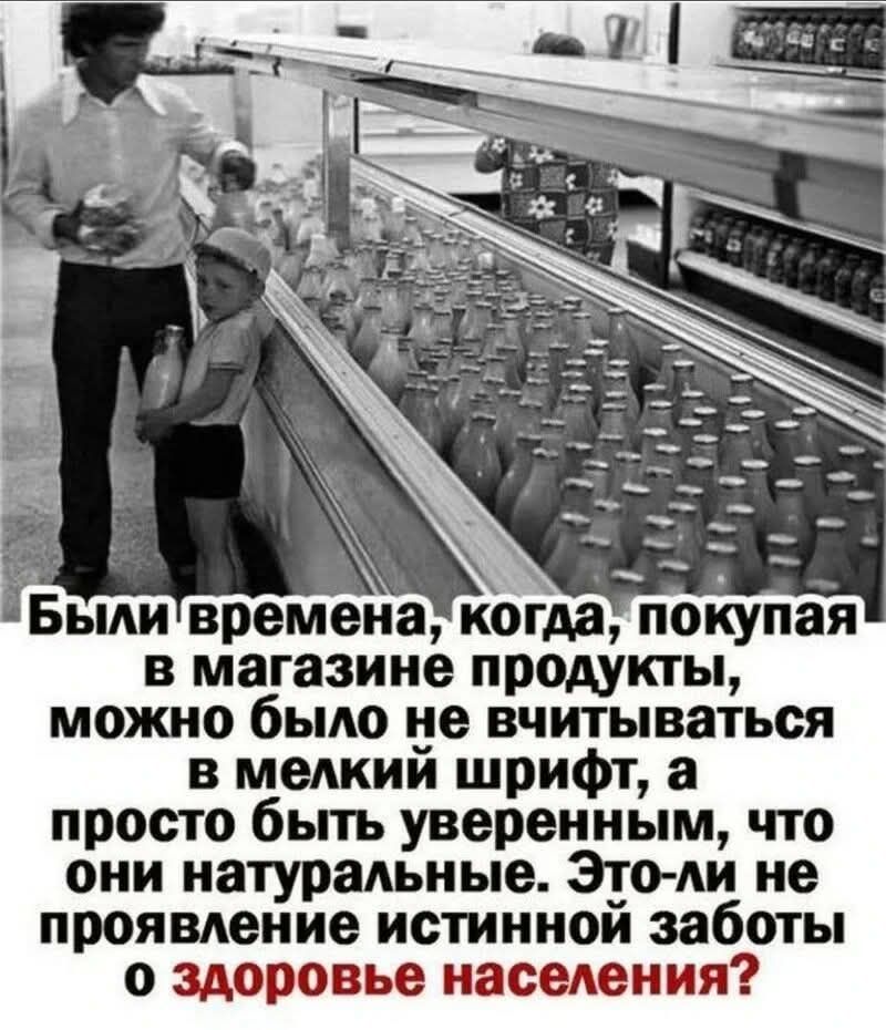Были времена, когда, покупая в магазине продукты, можно было не вчитываться в мелкий шрифт, а просто быть уверенным, что они натуральные. Это-ли не проявление истинной заботы о здоровье населения?