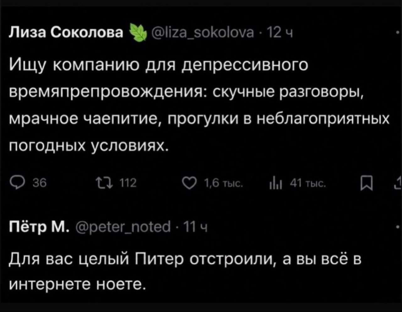 Лиза Соколова @liza_sokolova Ищу компанию для депрессивного времяпрепровождения: скучные разговоры, мрачное чаепитие, прогулки в неблагоприятных погодных условиях. Пётр М. @peter_noted Для вас целый Питер отстроили, а вы всё в интернете ноете.