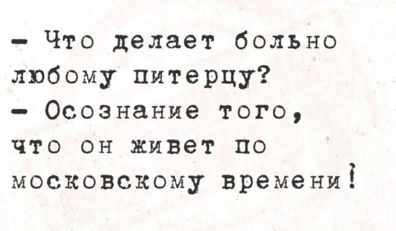 - Что делает больно любому питерцу? - Осознание того, что он живет по московскому времени!