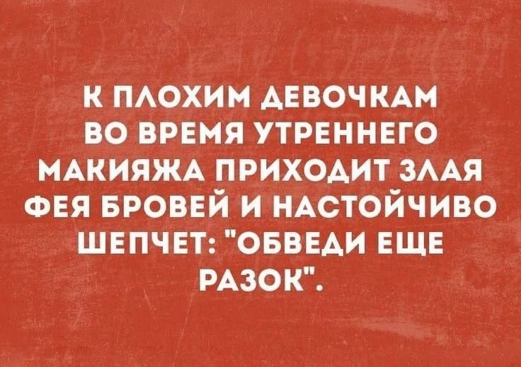 К плохим девочкам во время утреннего макияжа приходит злая фея бровей и настойчиво шепчет: 