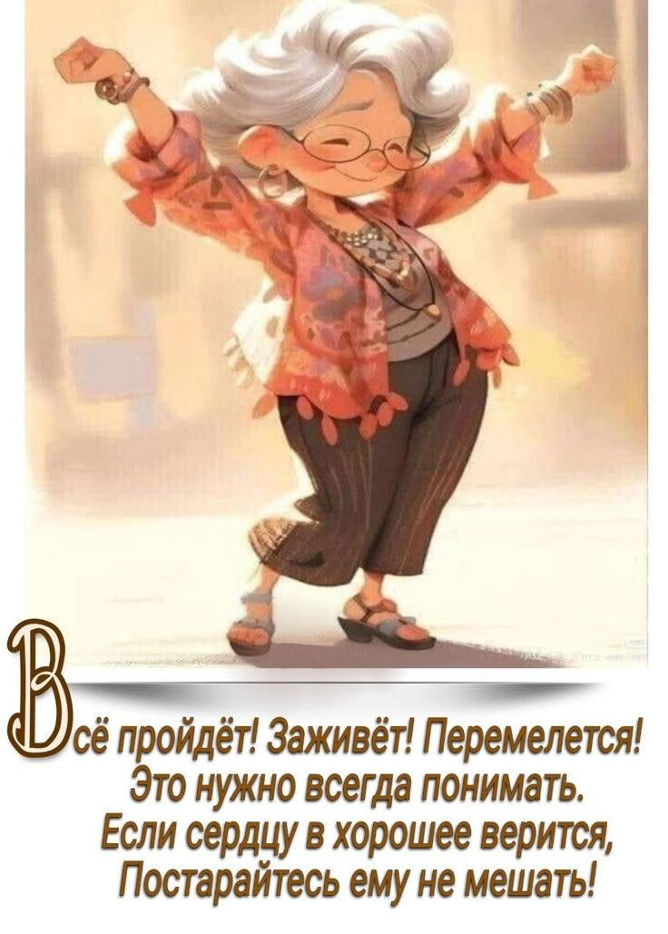 Всё пройдёт! Заживёт! Перемелется! Это нужно всегда понимать. Если сердцу в хорошее верится, Постарайтесь ему не мешать!