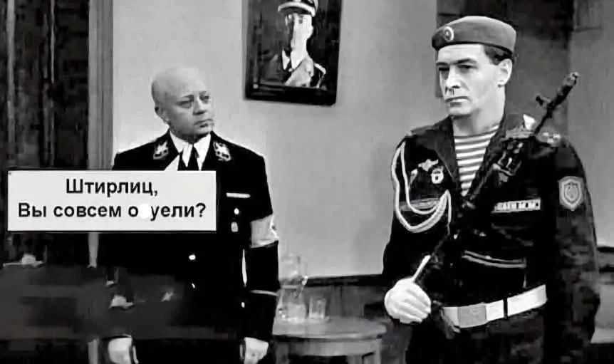 Штирлиц, Вы совсем о уели?
